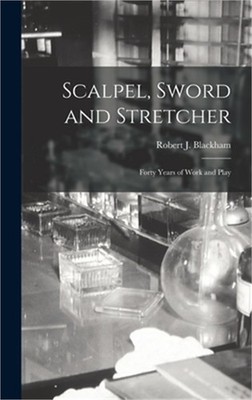 Scalpel, Sword and Stretcher; Forty Years of Work and Play (Hardback or Cased Bo