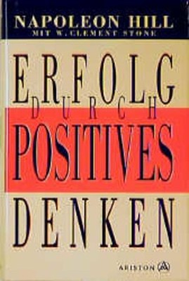 Erfolg durch positives Denken Napoleon Hill mit W. Clement Stone. [Dt. von Wolfg