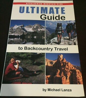 Ultimate Guide to Backcountry Travel by Michael Lanza (1999, Trade Paperback)