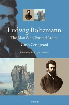 LUDWIG BOLTZMANN: THE MAN WHO TRUSTED ATOMS BY Carlo Cercignani PAPERBACK