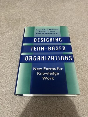 Designing Team-Based Organizations : New Forms for Knowledge Work by Susan G....