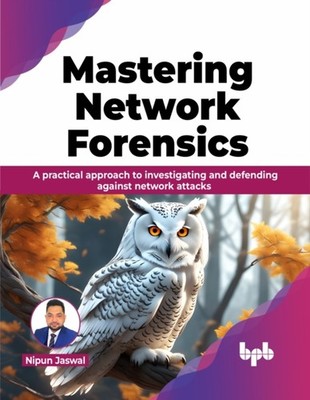 Jaswal - Mastering Network Forensik Lernen Sie, das Cyber Myster zu entschlüsseln - J555z