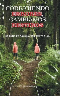 Corrigiendo Errores, Cambiamos Destinos: Es Hora de Nacer a Una Nueva Vida by Me