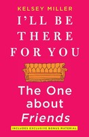 I'll Be There For You The One About Friends (First Time Trade) Kelsey Miller