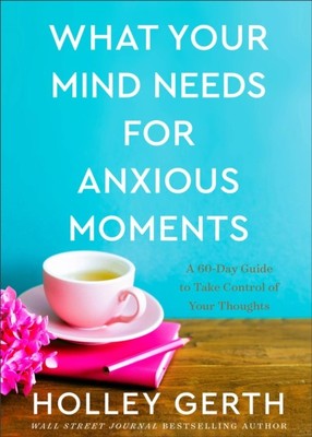 What Your Mind Needs for Anxious Moments   A 60 Day Guide to Take Control of