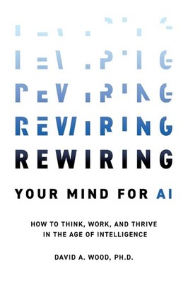Rewiring Your Mind for AI: How to Think, Work, and Thrive in the Age of Inte...