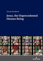 Jesus, The Unprecedented Human Being Giosuè Ghisalberti