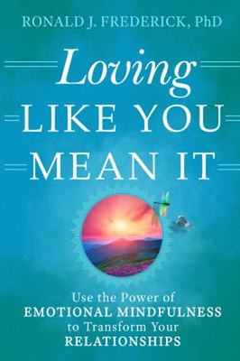 Loving Like You Mean It : Use the Power of Emotional Mindfulness