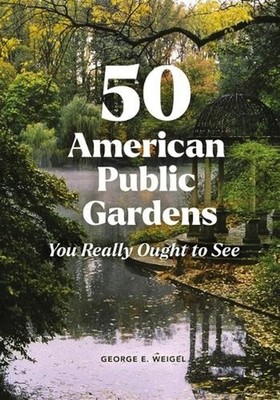 50 American Public Gardens You Really Ought to See by George E. Weigel Paperback