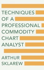 Techniques of a Professional Commodity Chart Analyst by Arthur Sklarew Hardcover