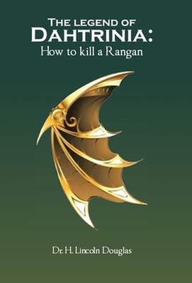 The legend of Dahtrinia: How to kill a Rangan by Dr H. Lincoln Douglas Hardcover