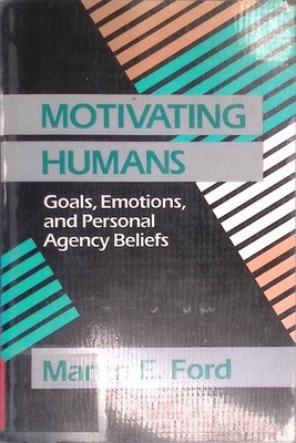 Motivating Humans: Goals, Emotions, and Personal Agency Beliefs Ford, Martin E.:
