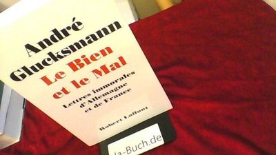 LE BIEN ET LE MAL. : Lettres immorales dAllemagne et de France André Glucksmann: