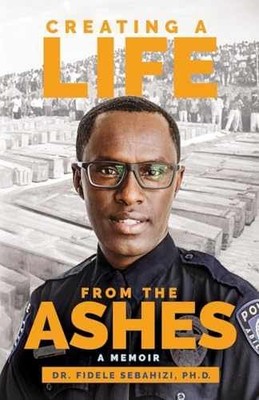 Creating a Life from the Ashes: A - Paperback, by Sebahizi Fidele - Very Good