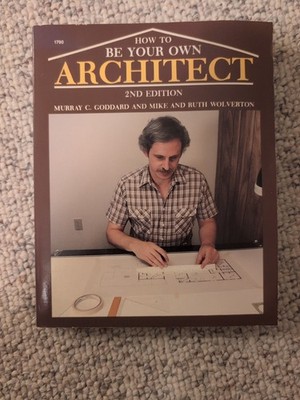 How to Be Your Own Architect by Murray C. Goddard, Mike and Ruth Wolverton