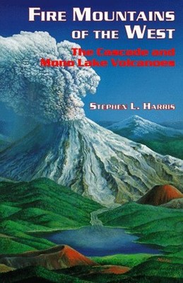 Fire Mountains of the West : The Cascade and Mono Lake Volcanoes