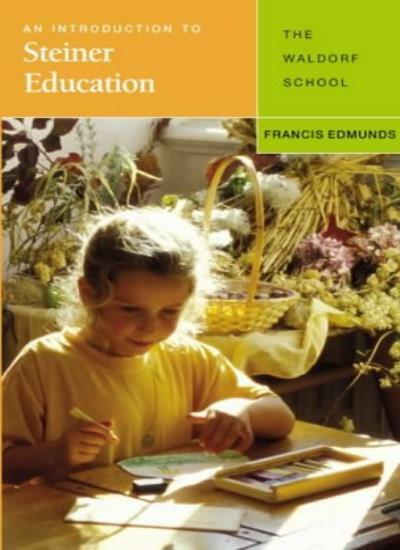 An Introduction to Steiner Education: The Waldorf  School-Francis Edmunds