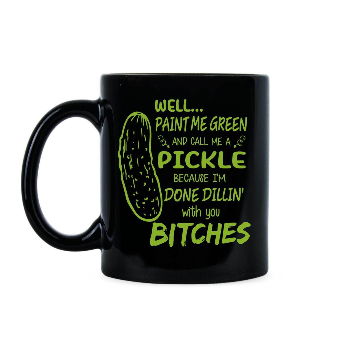 Paint Me Green And Call Me A Pickle I'm Done Dillin With You Bitches Sublimation Transfer