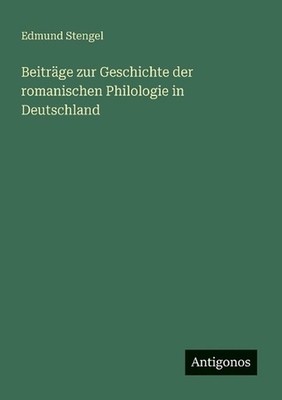 Beitrge zur Geschichte der romanischen Philologie in Deutschland by Edmund Steng