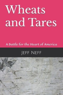 Wheats and Tares: A Battle for the Heart of America by Jeff Neff [Paperback]