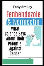 Fenbendazole & Ivermectin: What Science Says ...
