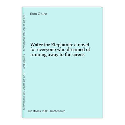 Water for Elephants: a novel for everyone who dreamed of running away to the cir