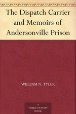 William N. Tyle The Dispatch Carrier and Memoirs of Andersonville Pr (Paperback)