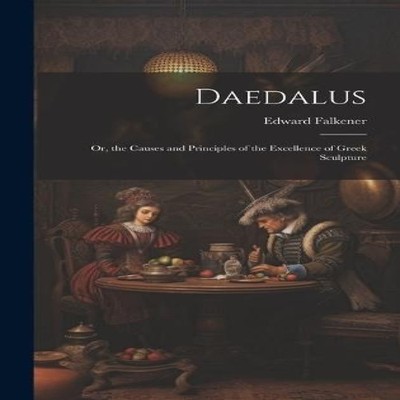 Daedalus Or the Causes and Principles of the Excellence of Greek