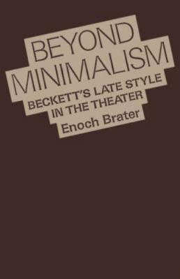 Beyond Minimalism : Beckett's Late Style in the Theater, Paperback by Brater,...