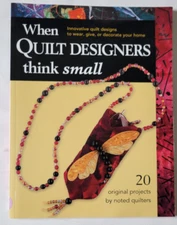 When Quilt Designers Think Small Innovative Quilt Designs 20 Original Projects