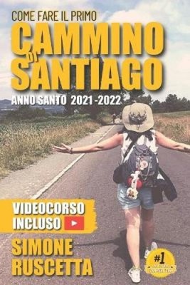 Come fare il primo cammino di Santiago: Tutto quello che devi sapere per