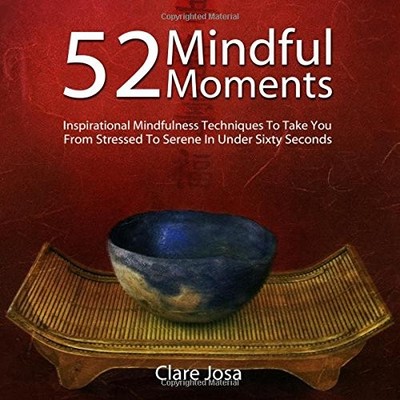 52 MINDFUL MOMENTS: INSPIRATIONAL MINDFULNESS TECHNIQUES By Clare Josa BRAND NEW