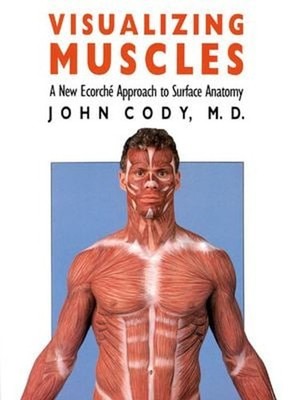 Visualizing Muscles : A New Ecorche Approach to Surface Anatomy J