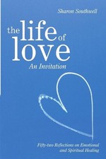The Life of Love: An Invitation: Fifty-two Reflections on Emotional and Spiritua