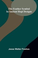 Jesse Walter Fewkes | The Feather Symbol In Ancient Hopi Designs | Taschenbuch