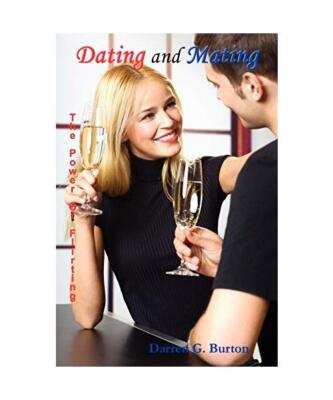Dating and Mating: The Power of Flirting, Darren G. Burton