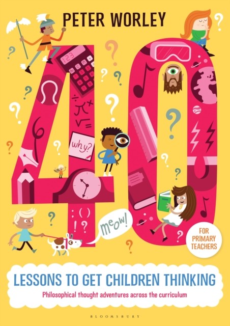 40 lessons to get children thinking: Philosophical thought adventures across