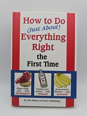 How To Do (Just About) Everything Right The First Time by Fc&a Publishing Editor