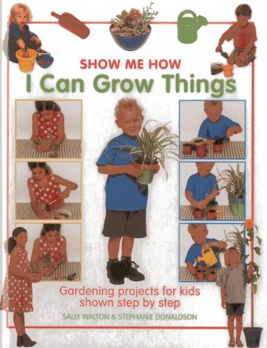 Show Me How: I Can Grow Things: Gardening Projects for Kids Show
