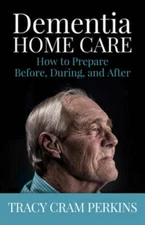 Dementia Home Care: How to Prepare Before, During, and After - Paperback - GOOD