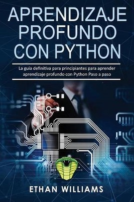 Aprendizaje profundo con Python: La gu?a definitiva para principiantes para apre