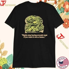 Maybe Stop Buying Avocado Toast If You Want To Own A Home T-shirts Size S - 5 XL