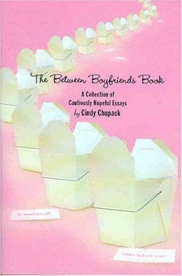 The Between Boyfriends Book: A Collection of Cautiously Hopeful Essays by Chupa