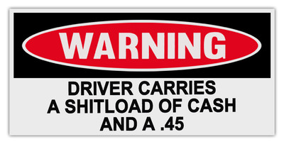 Funny Warning Bumper Stickers: DRIVER CARRIES SHITLOAD OF CASH AND A .45 | Guns
