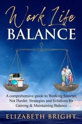 Work-Life Balance: A Comprehensive Guide to Working Smarter, Not Harder. Strateg