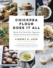 Chickpea Flour Does It All: Gluten-Free, Dairy-Free, Vegetarian Recipes for ...