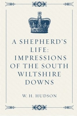 A SHEPHERD'S LIFE: IMPRESSIONS OF THE SOUTH WILTSHIRE By W. H. Hudson BRAND NEW