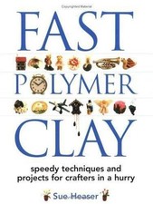 Fast Polymer Clay: Speedy Techniques and Projects for Crafters in a Hurry