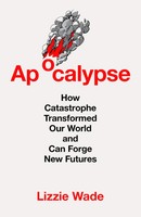 Apocalypse | How Catastrophe Transformed Our World And Can Forge New Futures