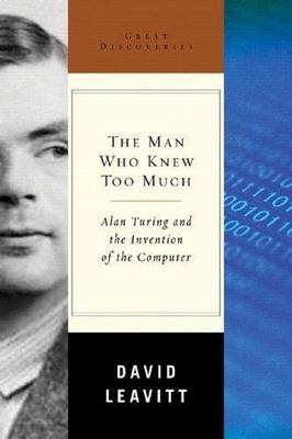 The Man Who Knew Too Much: Alan Turing and the Invention of the Computer (Great 